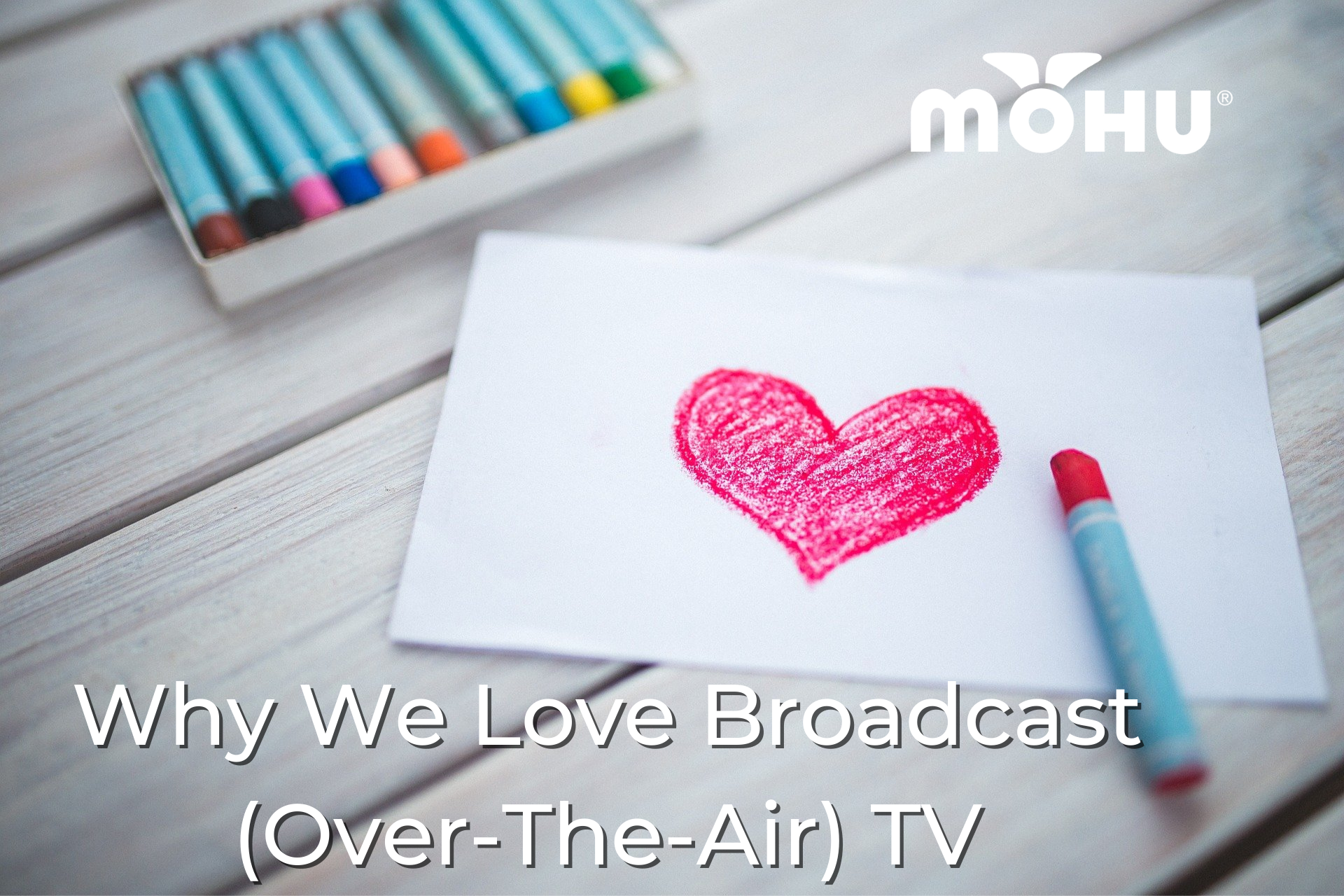Crayon drawn heart on paper with crayons, Why We Love Broadcast (Over-The-Air) TV, Mohu