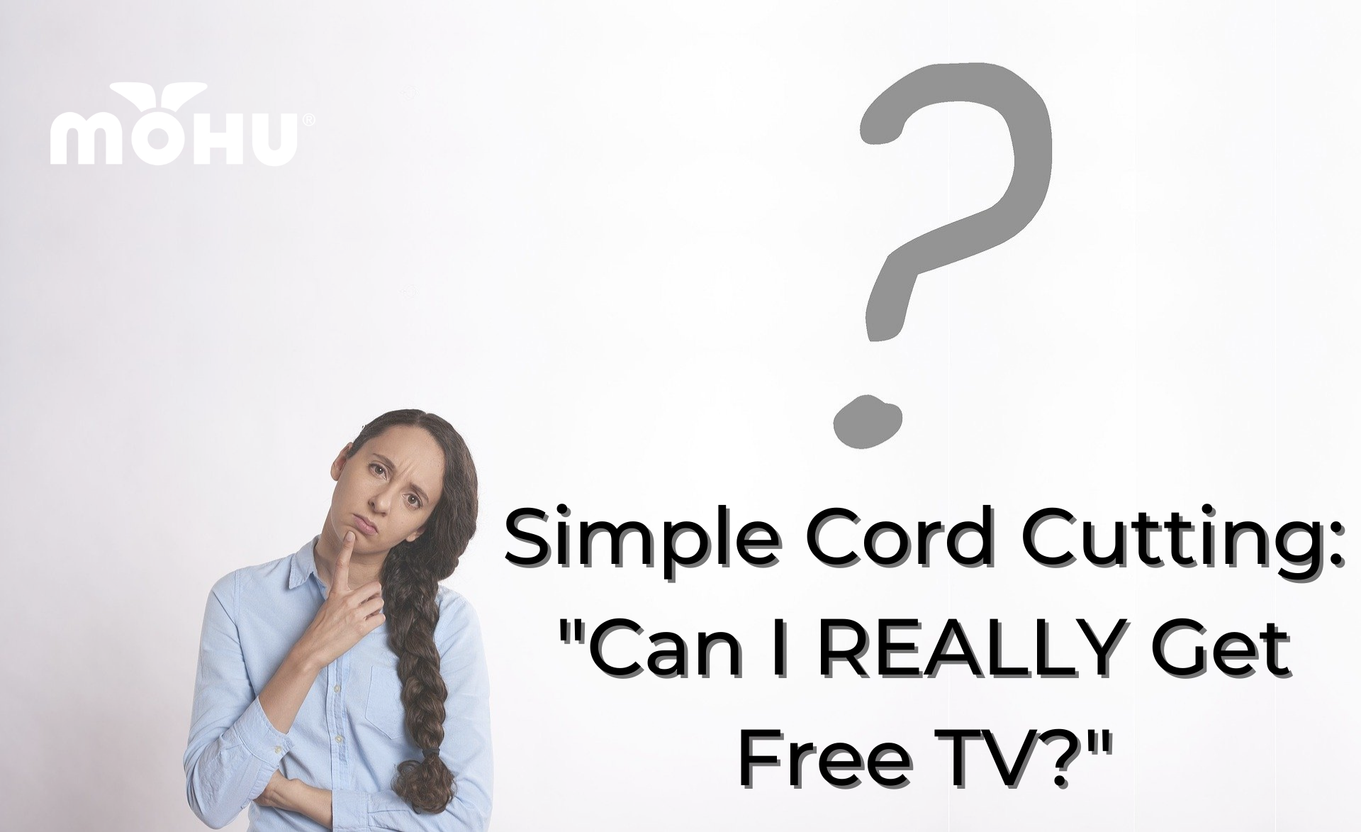 Woman with hand on chin and question mark, Simple Cord Cutting: "Can I REALLY Get Free TV?", Mohu