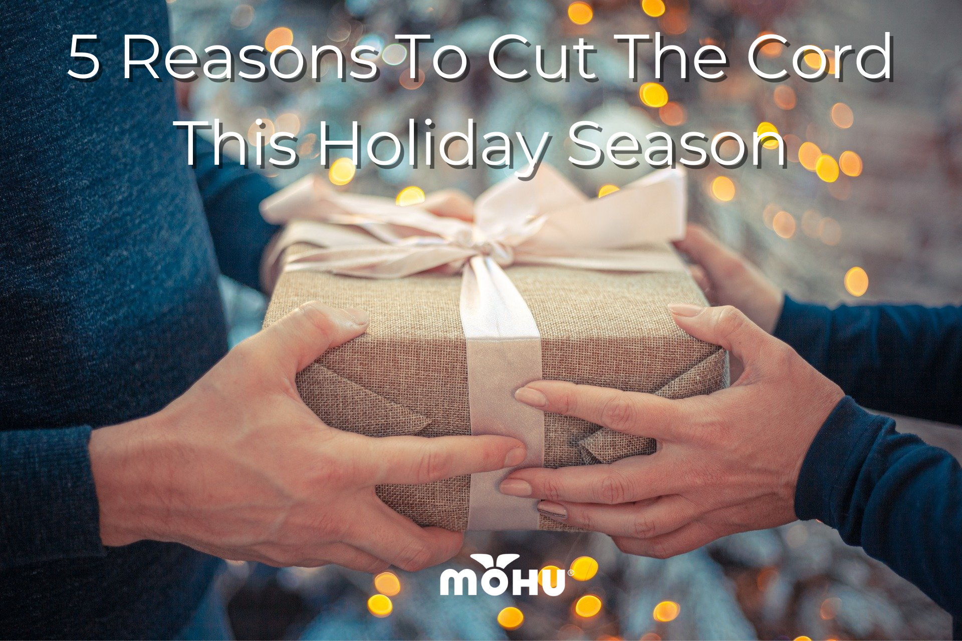 two people holding on to a holiday gift, 5 Reasons To Cut The Cord This Holiday Season, Mohu logo