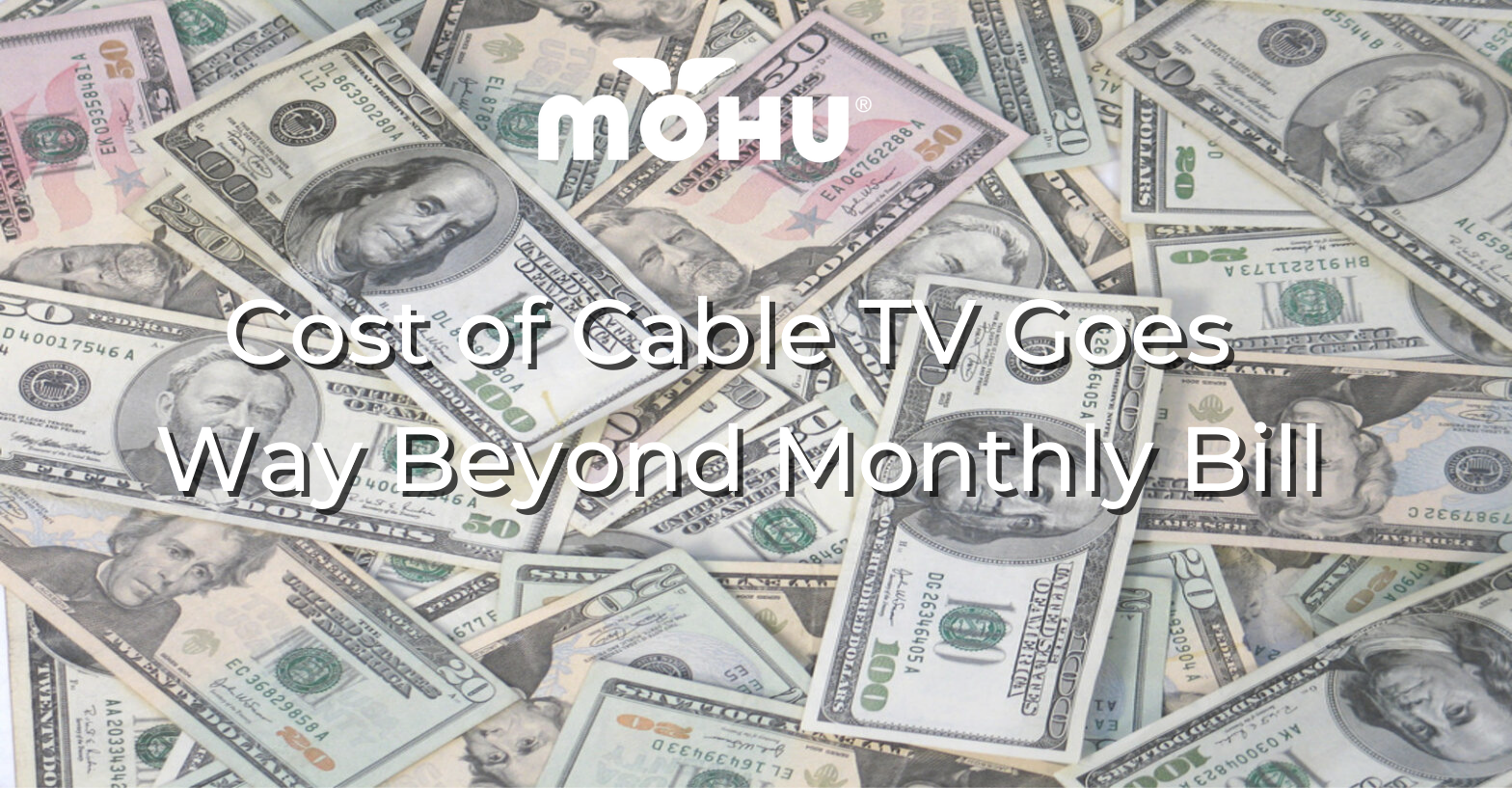 Pile of money on a table with the copy Cost of Cable TV Goes Way Beyond Monthly Bill and the Mohu logo