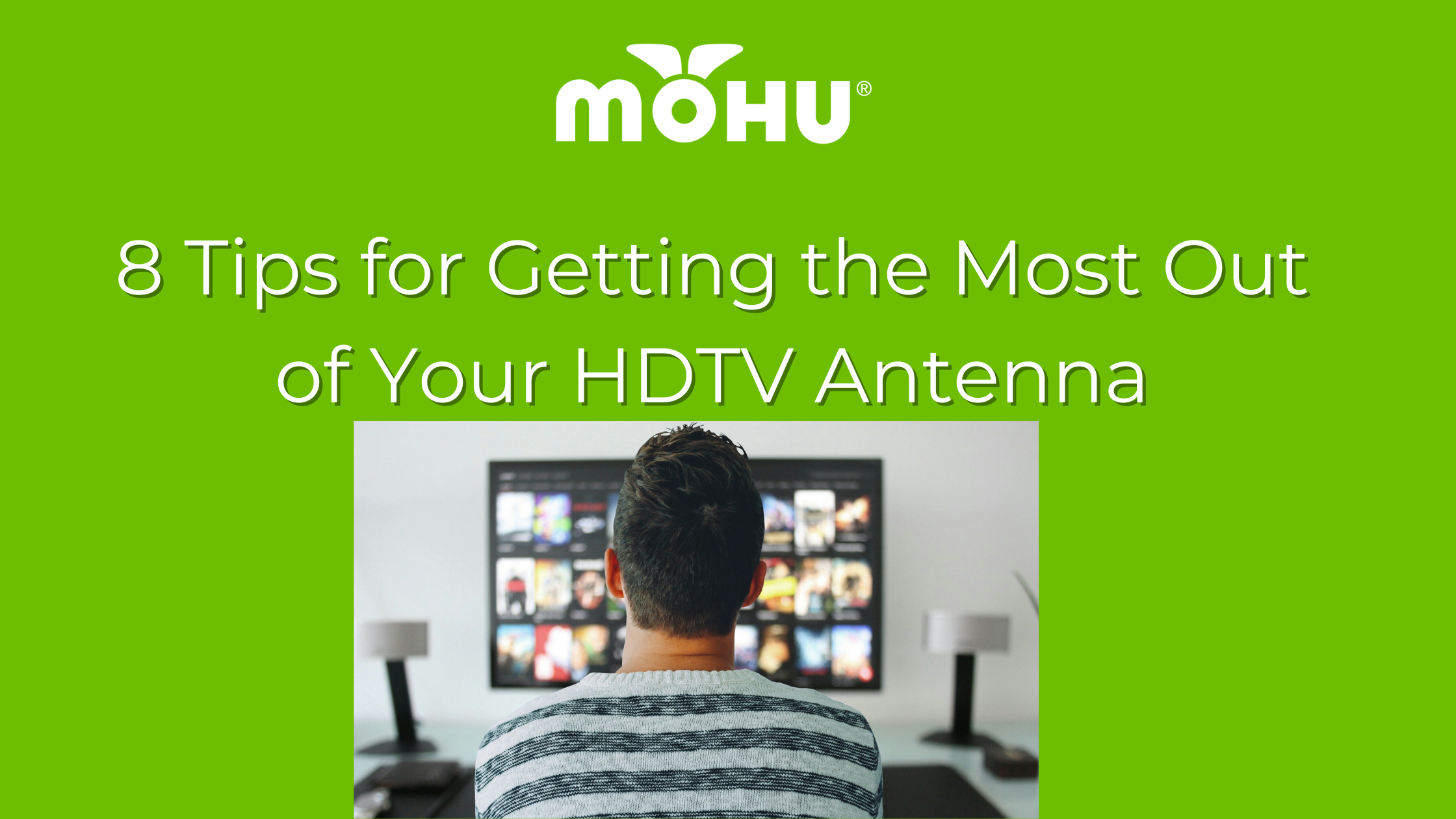 8 Tips for Getting the Most Out of Your HDTV Antenna on a green background with man watching TV and Mohu logo