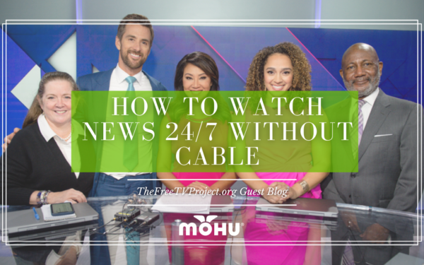 How to Watch News 24/7 Without Cable - TheFreeTVProject.org Guest Blog